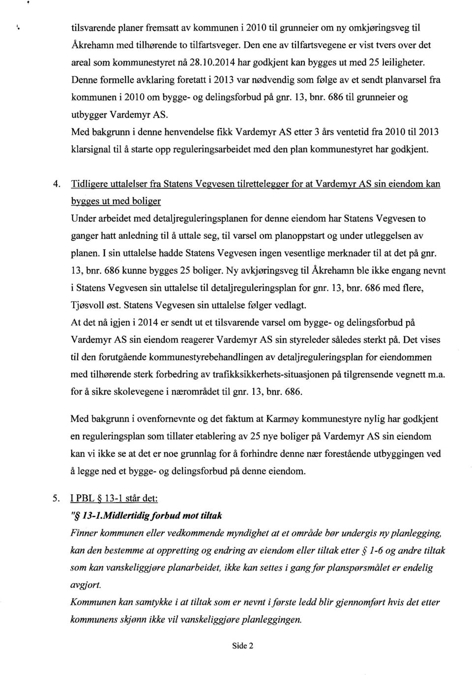 Denne formelle avklaring foretatt i 2013 var nødvendig som følge av et sendt planvarsel fra kommunen i 2010 om bygge- og delingsforbud på gnr. 13, bnr. 686 til grunneier og utbygger Vardemyr AS.