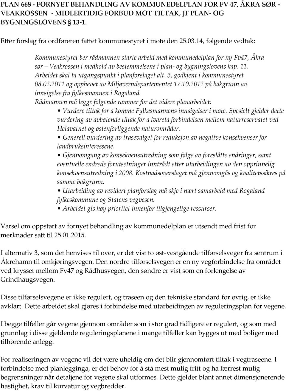 14, følgende vedtak: Kommunestyret ber rådmannen starte arbeid med kommunedelplan for ny Fv47, Åkra sør Veakrossen i medhold av bestemmelsene i plan- og bygningslovens kap. 11.