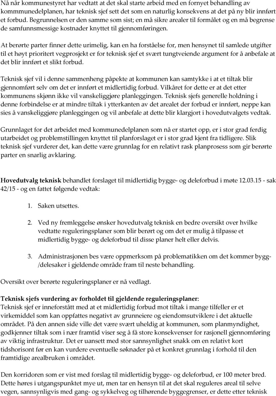 At berørte parter finner dette urimelig, kan en ha forståelse for, men hensynet til samlede utgifter til et høyt prioritert vegprosjekt er for teknisk sjef et svært tungtveiende argument for å