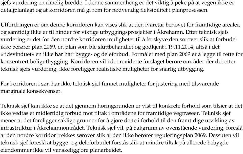 Etter teknisk sjefs vurdering er det for den nordre korridoren muligheter til å forskyve den sørover slik at forbudet ikke berører plan 2069, en plan som ble sluttbehandlet og godkjent i 19.11.