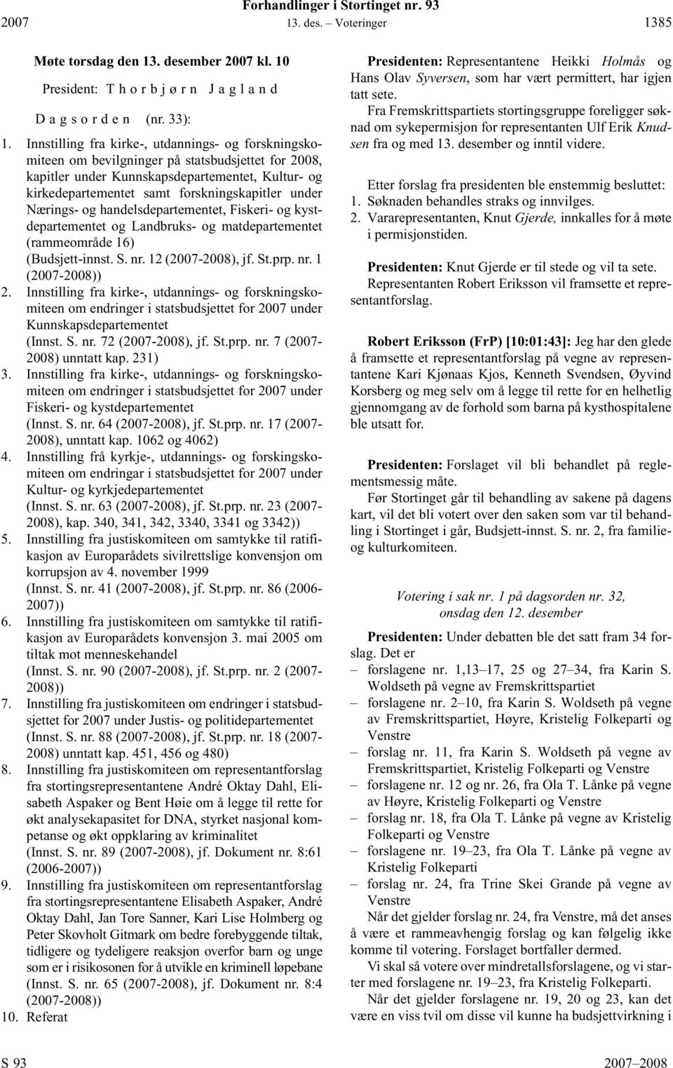 under Nærings- og handelsdepartementet, Fiskeri- og kystdepartementet og Landbruks- og matdepartementet (rammeområde 16) (Budsjett-innst. S. nr. 12 (2007-2008), jf. St.prp. nr. 1 (2007-2008)) 2.