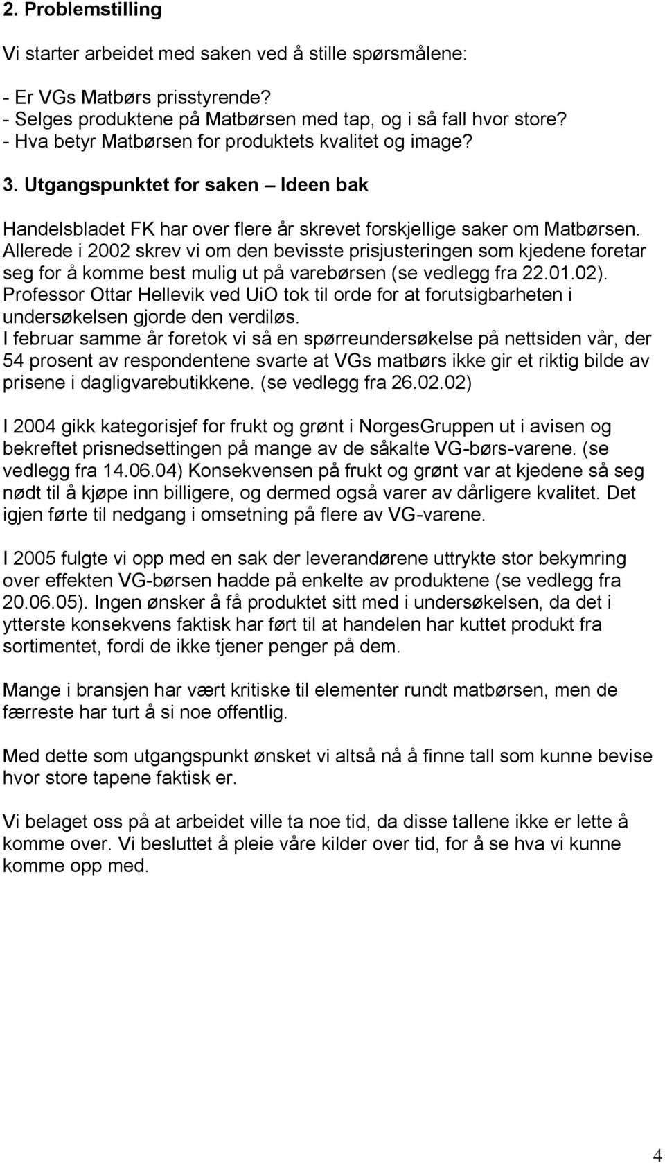 Allerede i 2002 skrev vi om den bevisste prisjusteringen som kjedene foretar seg for å komme best mulig ut på varebørsen (se vedlegg fra 22.01.02).