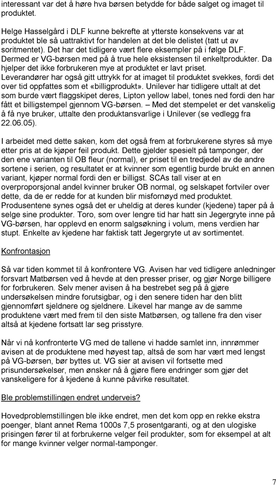 Det har det tidligere vært flere eksempler på i følge DLF. Dermed er VG-børsen med på å true hele eksistensen til enkeltprodukter. Da hjelper det ikke forbrukeren mye at produktet er lavt priset.