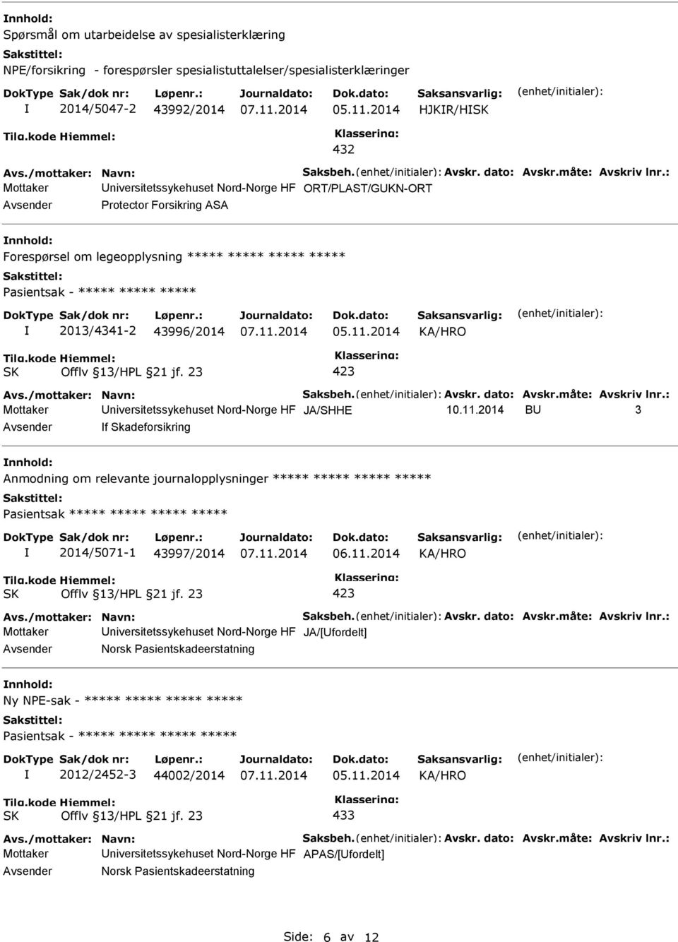 2014 B 3 f Skadeforsikring Anmodning om relevante journalopplysninger ***** ***** ***** ***** Pasientsak ***** ***** ***** ***** 2014/5071-1 43997/2014 Mottaker niversitetssykehuset Nord-Norge