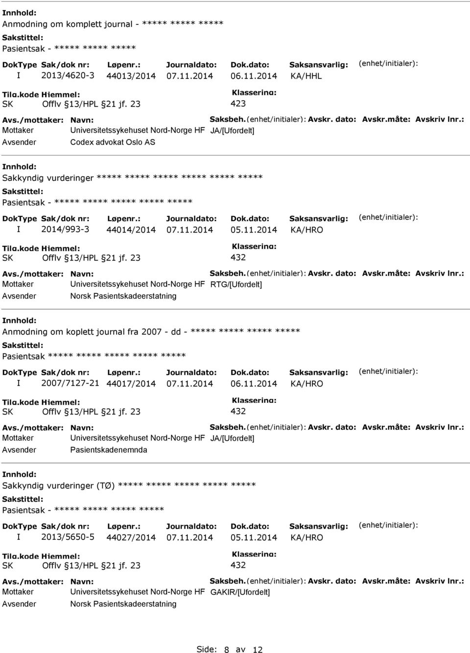 fra 2007 - dd - ***** ***** ***** ***** Pasientsak ***** ***** ***** ***** ***** 2007/7127-21 44017/2014 Mottaker niversitetssykehuset Nord-Norge HF JA/[fordelt] Pasientskadenemnda