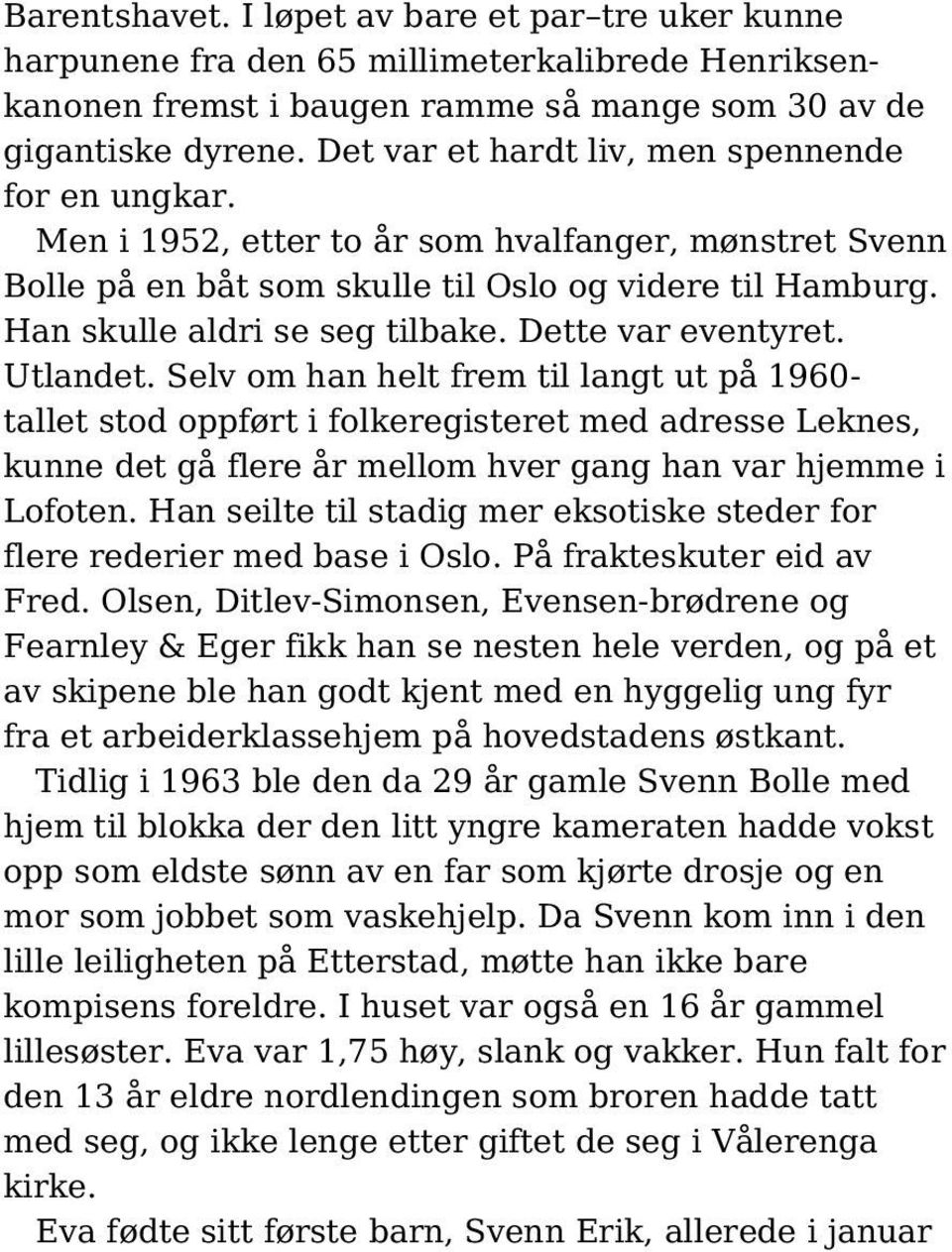 Dette var eventyret. Utlandet. Selv om han helt frem til langt ut på 1960- tallet stod oppført i folkeregisteret med adresse Leknes, kunne det gå flere år mellom hver gang han var hjemme i Lofoten.