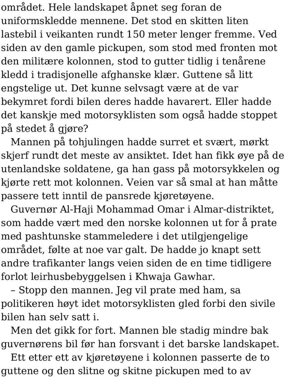 Det kunne selvsagt være at de var bekymret fordi bilen deres hadde havarert. Eller hadde det kanskje med motorsyklisten som også hadde stoppet på stedet å gjøre?