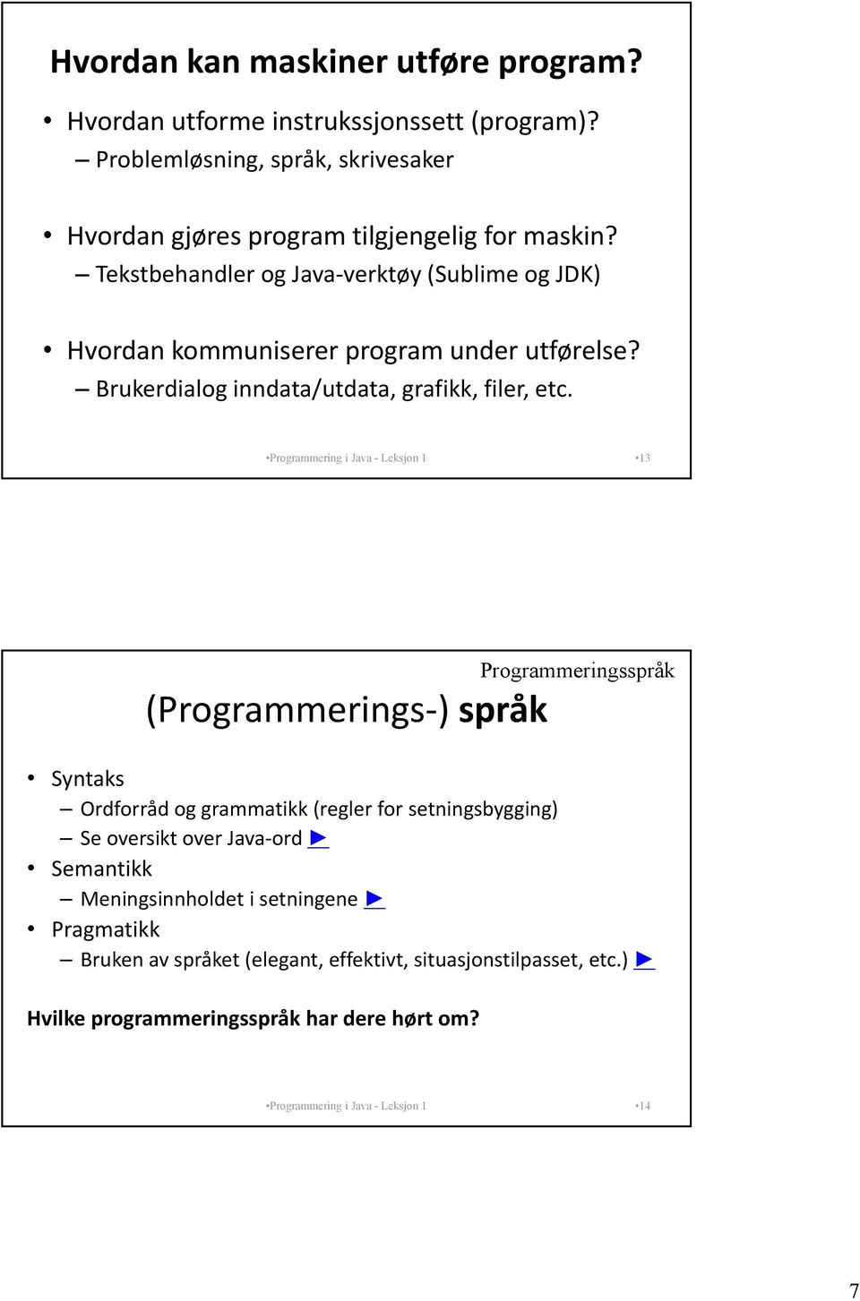 Programmering i Java - Leksjon 1 13 (Programmerings ) språk Syntaks Ordforråd og grammatikk (regler for setningsbygging) Se oversikt over Java ord Semantikk