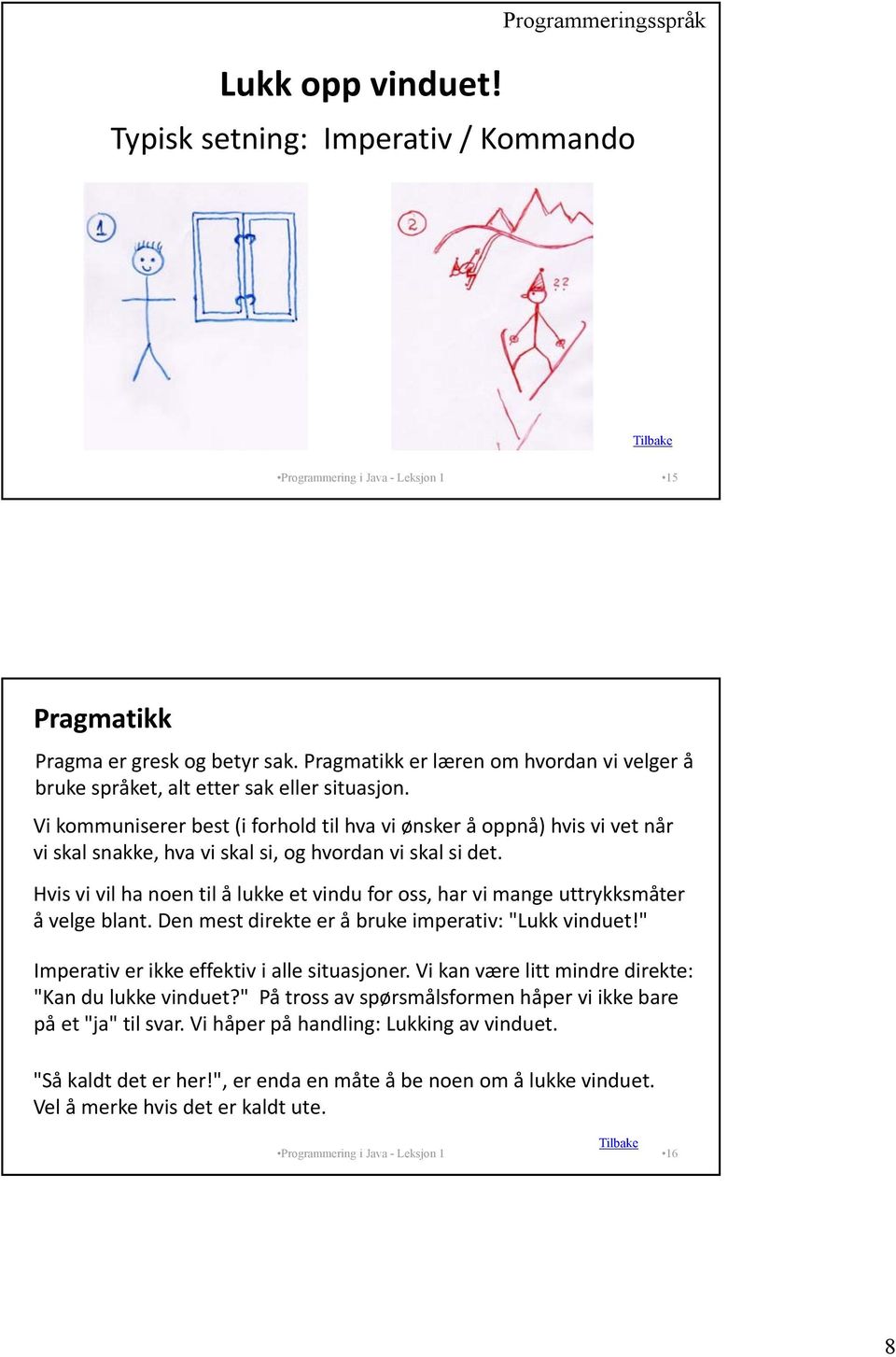 Vi kommuniserer best (i forhold til hva vi ønsker å oppnå) hvis vi vet når vi skal snakke, hva vi skal si, og hvordan vi skal si det.