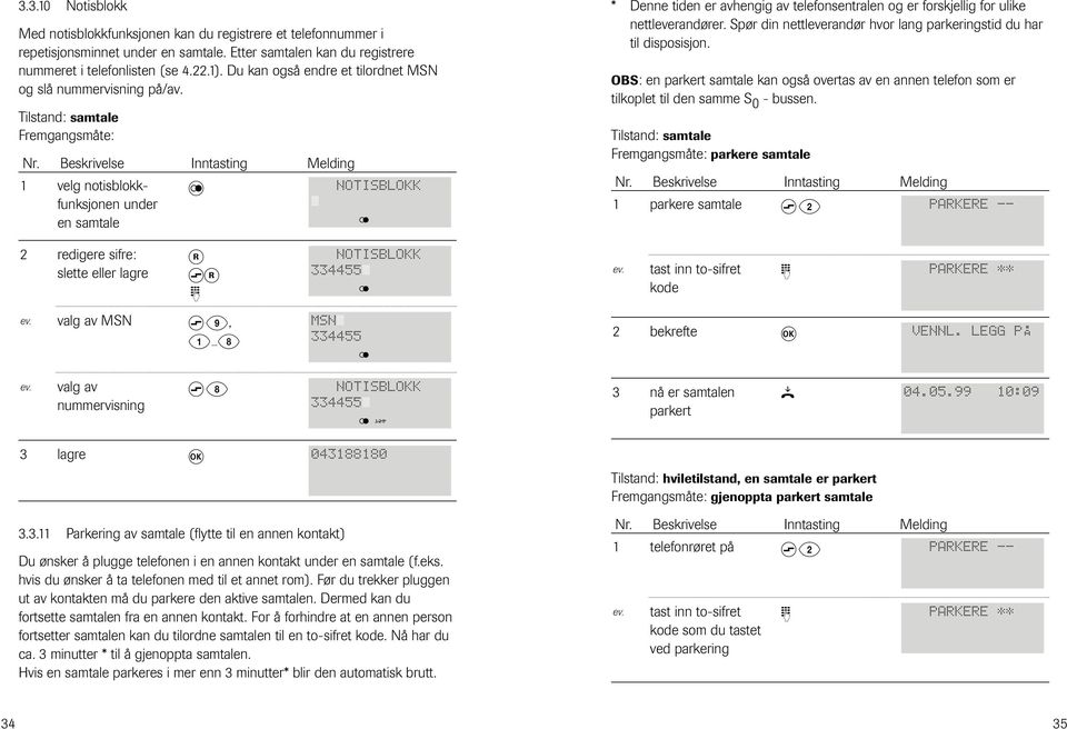 Tilstand: samtale 1 velg ntisblkkfunksjnen w 888NOTISBLOKK888 under 888888888888888 en samtale Å Ç ÏÌ ÓÛı redigere sifre: slette lagre valg av MSN valg av nummervisning lagre R sr s 9, 1 8 s 8.