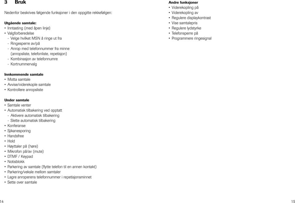 Regulere lydstyrke Telefnsperre på Prgrammere ringesignal Innkmmende samtale Mtta samtale Avvise/viderekple samtale Kntrllere anrpsliste Under samtale Samtale venter Autmatisk tilbakering ved pptatt