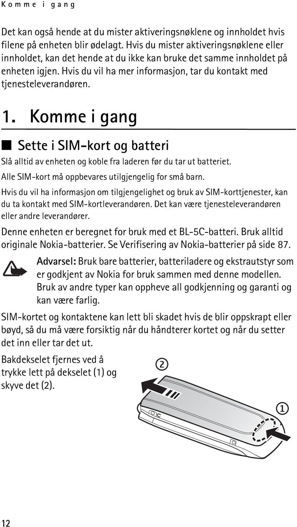 Komme i gang Sette i SIM-kort og batteri Slå alltid av enheten og koble fra laderen før du tar ut batteriet. Alle SIM-kort må oppbevares utilgjengelig for små barn.