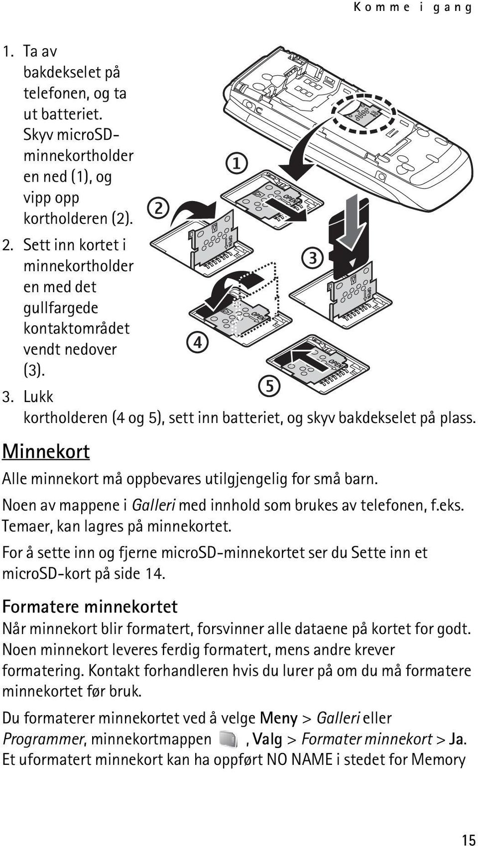 Minnekort Alle minnekort må oppbevares utilgjengelig for små barn. Noen av mappene i Galleri med innhold som brukes av telefonen, f.eks. Temaer, kan lagres på minnekortet.