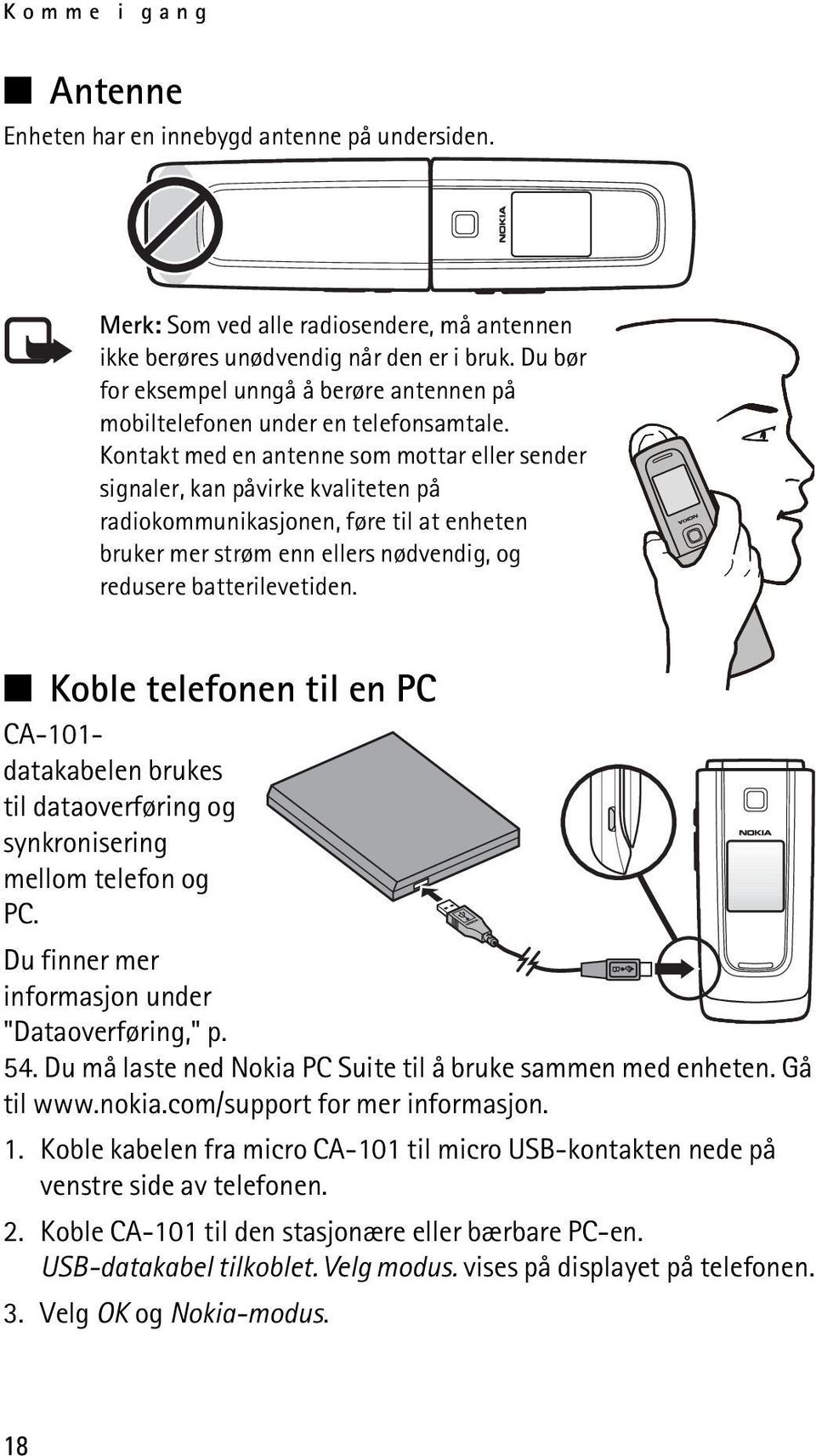 Kontakt med en antenne som mottar eller sender signaler, kan påvirke kvaliteten på radiokommunikasjonen, føre til at enheten bruker mer strøm enn ellers nødvendig, og redusere batterilevetiden.