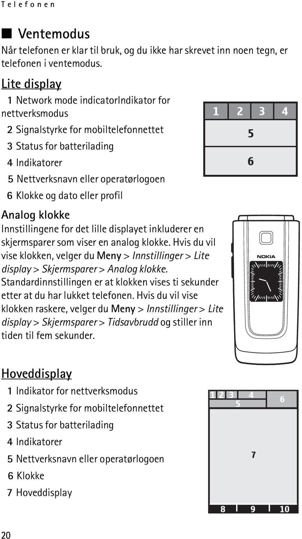 eller profil Analog klokke Innstillingene for det lille displayet inkluderer en skjermsparer som viser en analog klokke.