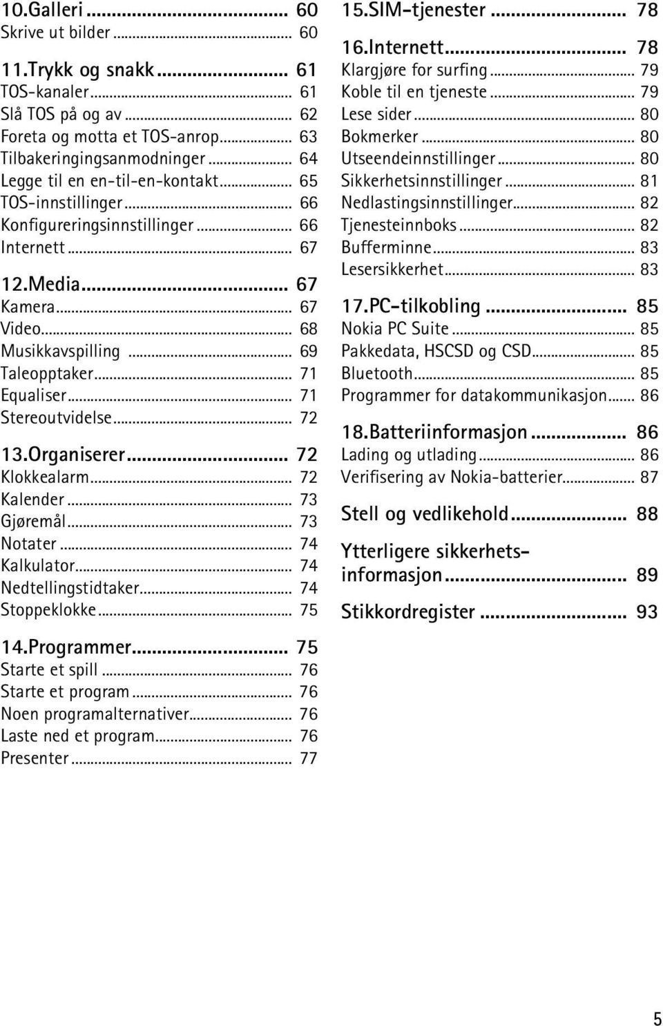 .. 71 Equaliser... 71 Stereoutvidelse... 72 13.Organiserer... 72 Klokkealarm... 72 Kalender... 73 Gjøremål... 73 Notater... 74 Kalkulator... 74 Nedtellingstidtaker... 74 Stoppeklokke... 75 14.