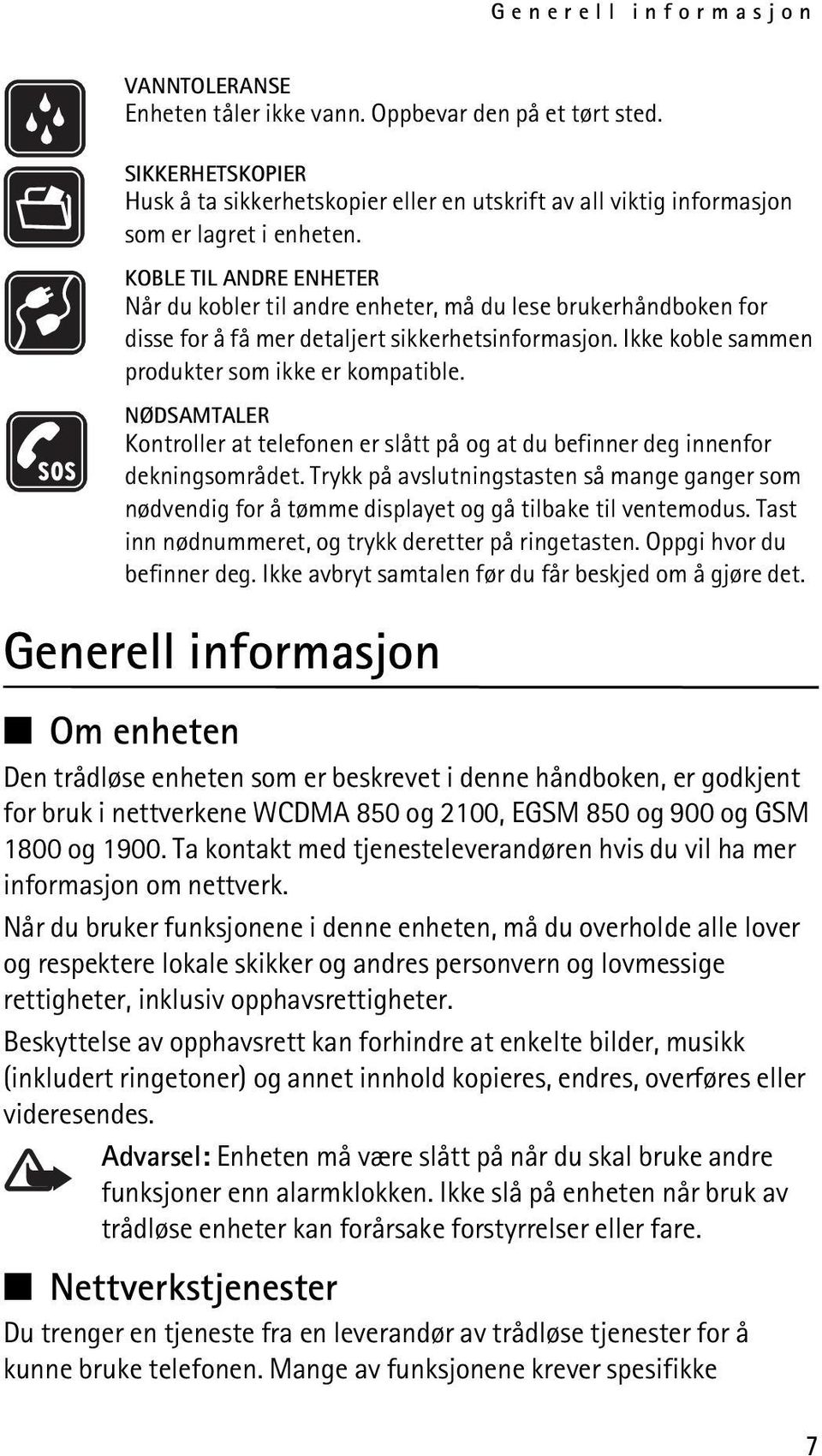 KOBLE TIL ANDRE ENHETER Når du kobler til andre enheter, må du lese brukerhåndboken for disse for å få mer detaljert sikkerhetsinformasjon. Ikke koble sammen produkter som ikke er kompatible.