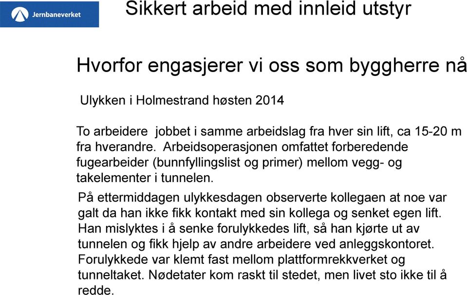 På ettermiddagen ulykkesdagen observerte kollegaen at noe var galt da han ikke fikk kontakt med sin kollega og senket egen lift.