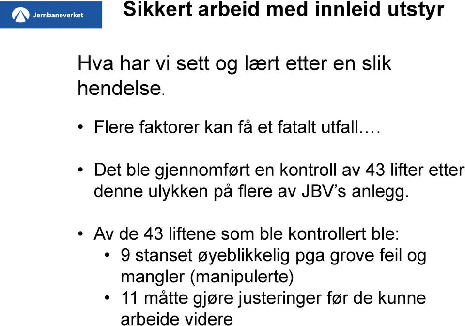 Det ble gjennomført en kontroll av 43 lifter etter denne ulykken på flere av JBV s anlegg.