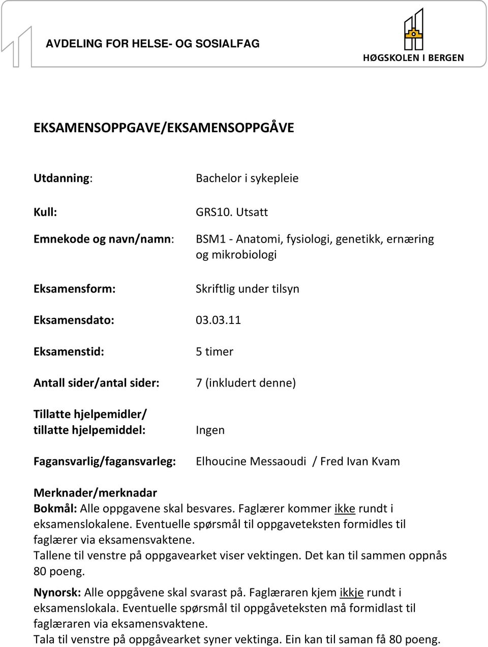 03.11 Eksamenstid: Antall sider/antal sider: Tillatte hjelpemidler/ tillatte hjelpemiddel: Fagansvarlig/fagansvarleg: 5 timer 7 (inkludert denne) Ingen Elhoucine Messaoudi / Fred Ivan Kvam