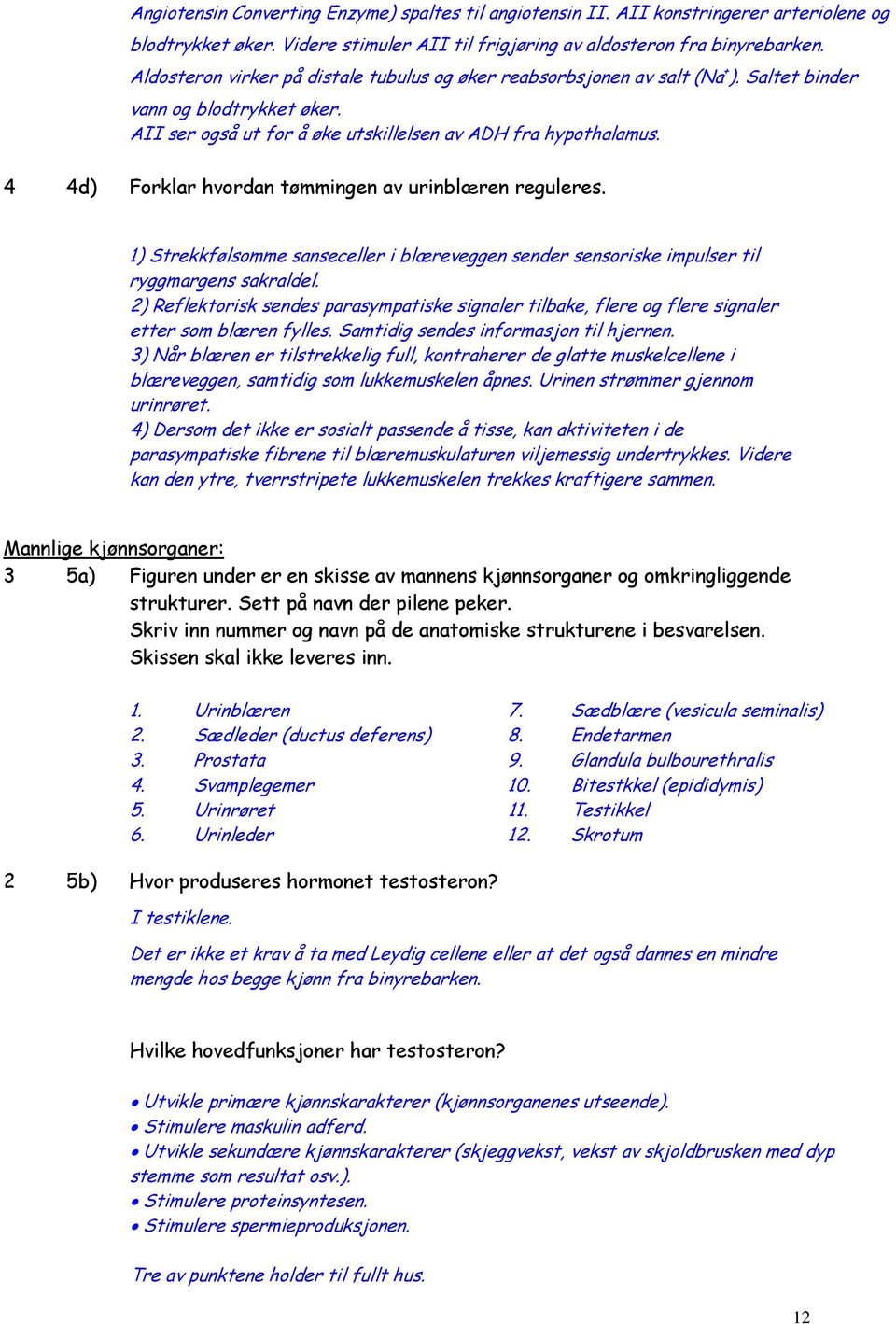 4 4d) Forklar hvordan tømmingen av urinblæren reguleres. 1) Strekkfølsomme sanseceller i blæreveggen sender sensoriske impulser til ryggmargens sakraldel.