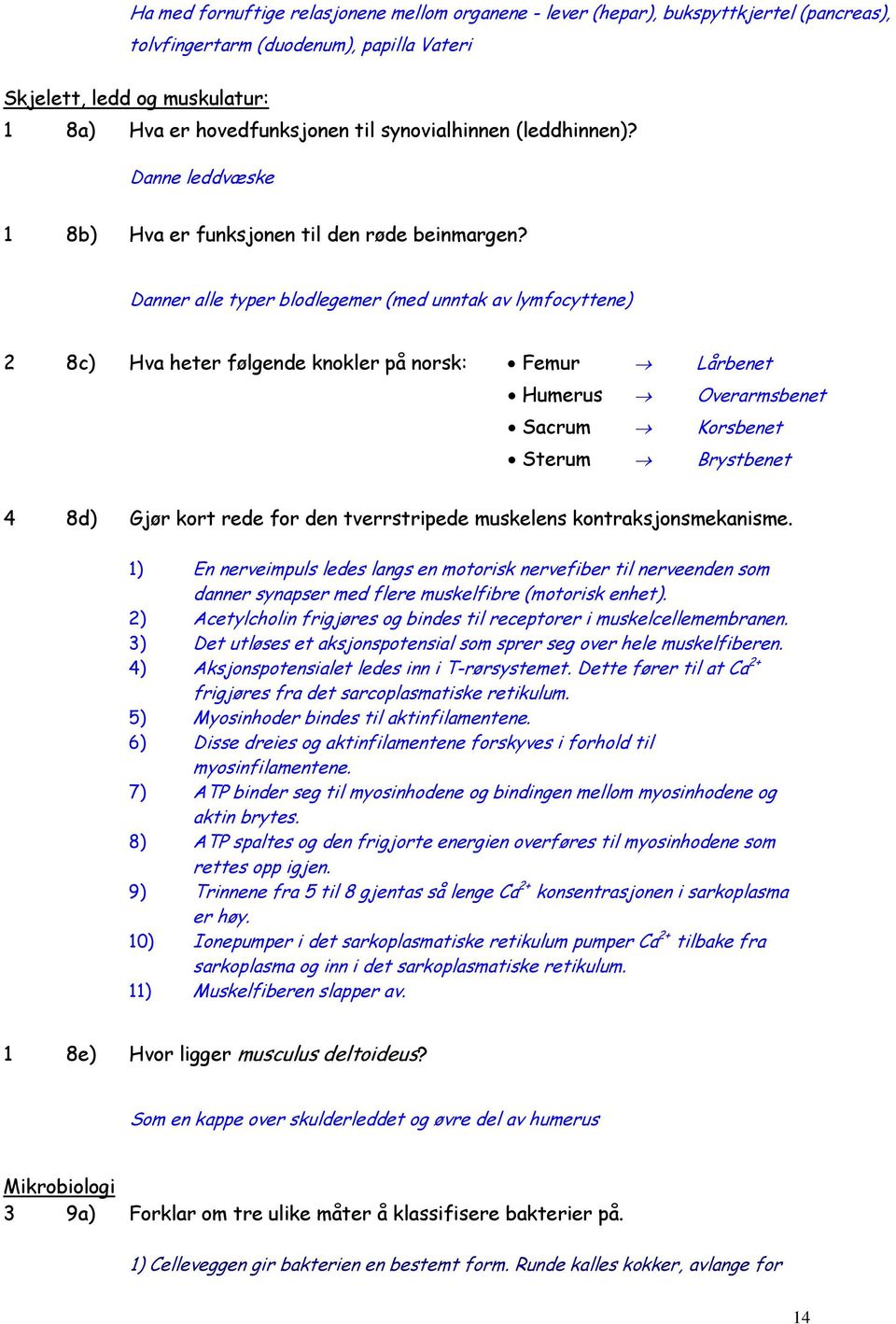 Danner alle typer blodlegemer (med unntak av lymfocyttene) 2 8c) Hva heter følgende knokler på norsk: Femur Lårbenet Humerus Overarmsbenet Sacrum Korsbenet Sterum Brystbenet 4 8d) Gjør kort rede for