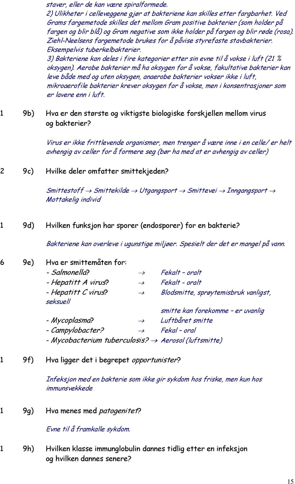 Ziehl-Neelsens fargemetode brukes for å påvise styrefaste stavbakterier. Eksempelvis tuberkelbakterier. 3) Bakteriene kan deles i fire kategorier etter sin evne til å vokse i luft (21 % oksygen).