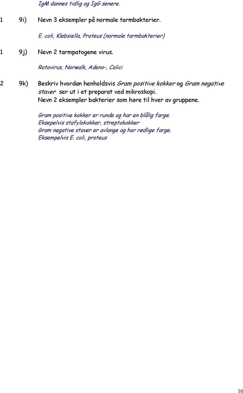 Rotavirus, Norwalk, Adeno-, Calici 2 9k) Beskriv hvordan henholdsvis Gram positive kokker og Gram negative staver ser ut i et preparat ved