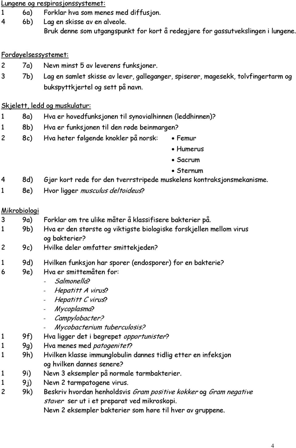 Skjelett, ledd og muskulatur: 1 8a) Hva er hovedfunksjonen til synovialhinnen (leddhinnen)? 1 8b) Hva er funksjonen til den røde beinmargen?