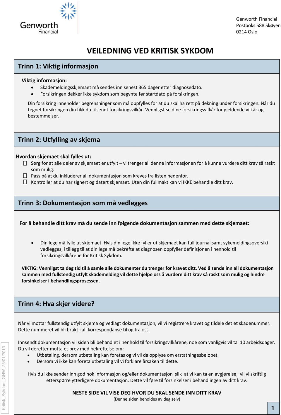 Når du tegnet forsikringen din fikk du tilsendt forsikringsvilkår. Vennligst se dine forsikringsvilkår for gjeldende vilkår og bestemmelser.