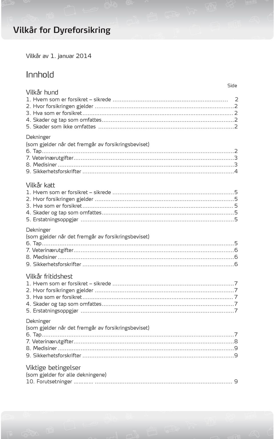 Hvem som er forsikret sikrede...5 2. Hvor forsikringen gjelder...5 3. Hva som er forsikret... 5 4. Skader og tap som omfattes...5 5. Erstatningsoppgjør.