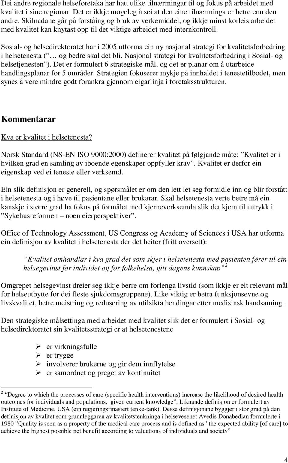 Sosial- og helsedirektoratet har i 2005 utforma ein ny nasjonal strategi for kvalitetsforbedring i helsetenesta ( og bedre skal det bli.