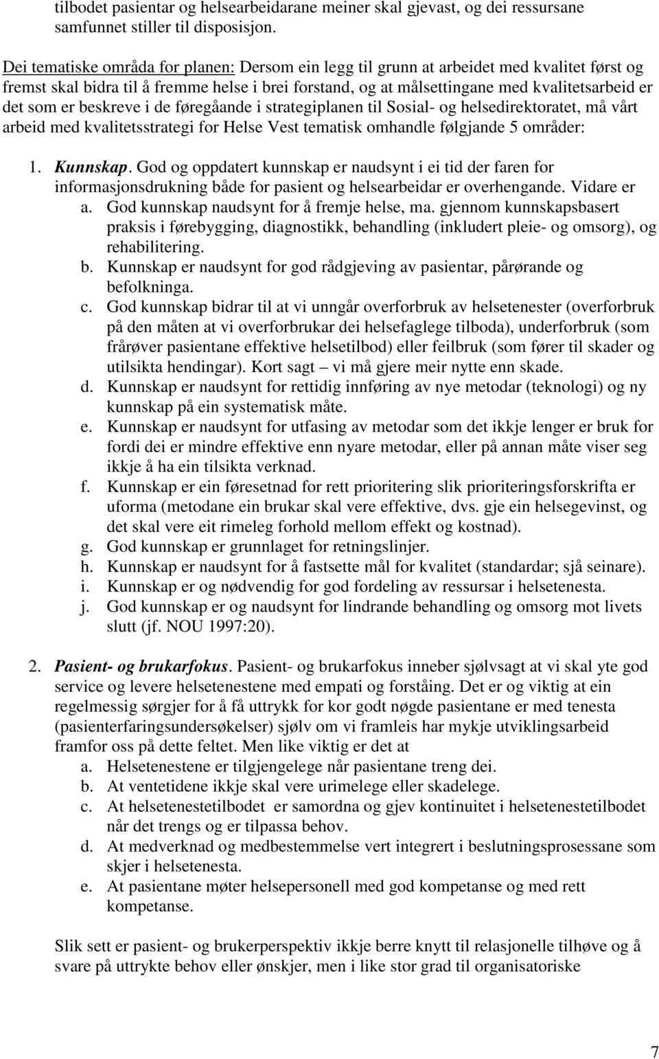 er beskreve i de føregåande i strategiplanen til Sosial- og helsedirektoratet, må vårt arbeid med kvalitetsstrategi for Helse Vest tematisk omhandle følgjande 5 områder: 1. Kunnskap.