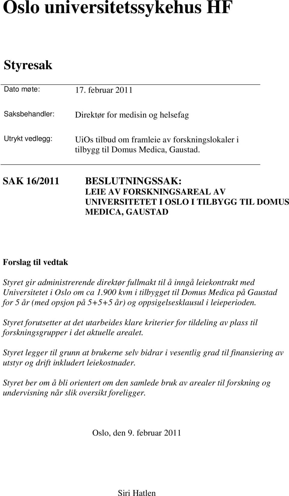 SAK 16/2011 BESLUTNINGSSAK: LEIE AV FORSKNINGSAREAL AV UNIVERSITETET I OSLO I TILBYGG TIL DOMUS MEDICA, GAUSTAD Forslag til vedtak Styret gir administrerende direktør fullmakt til å inngå