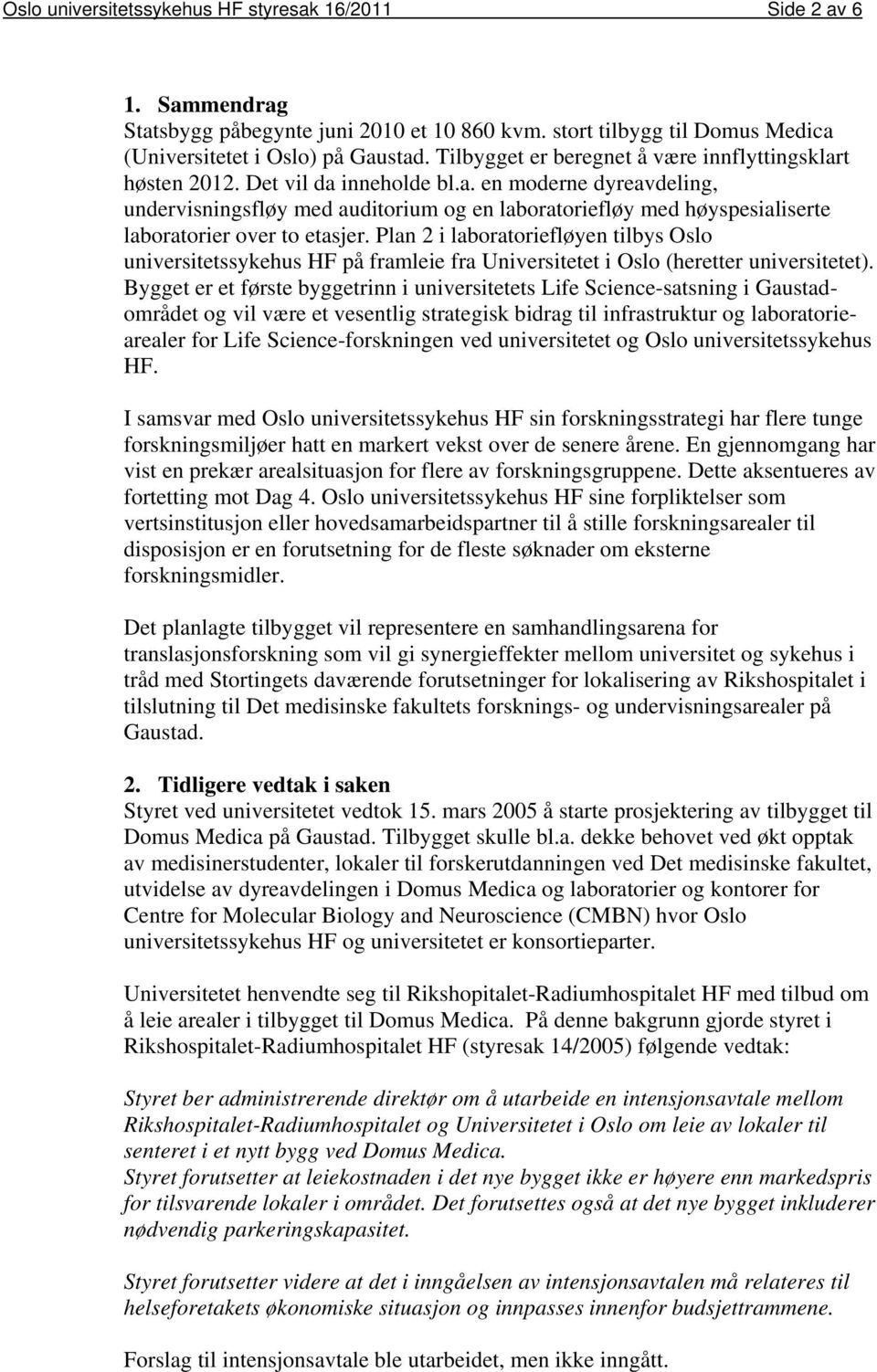 Plan 2 i laboratoriefløyen tilbys Oslo universitetssykehus HF på framleie fra Universitetet i Oslo (heretter universitetet).