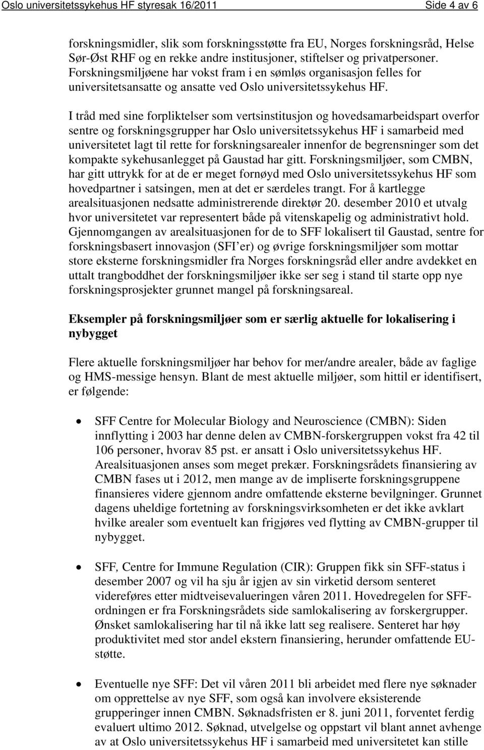 I tråd med sine forpliktelser som vertsinstitusjon og hovedsamarbeidspart overfor sentre og forskningsgrupper har Oslo universitetssykehus HF i samarbeid med universitetet lagt til rette for