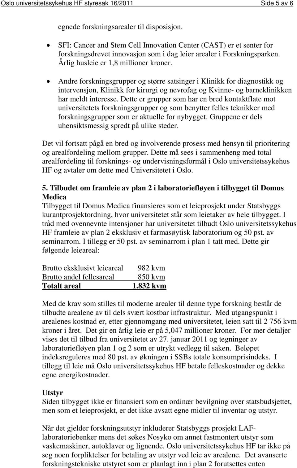 Andre forskningsgrupper og større satsinger i Klinikk for diagnostikk og intervensjon, Klinikk for kirurgi og nevrofag og Kvinne- og barneklinikken har meldt interesse.