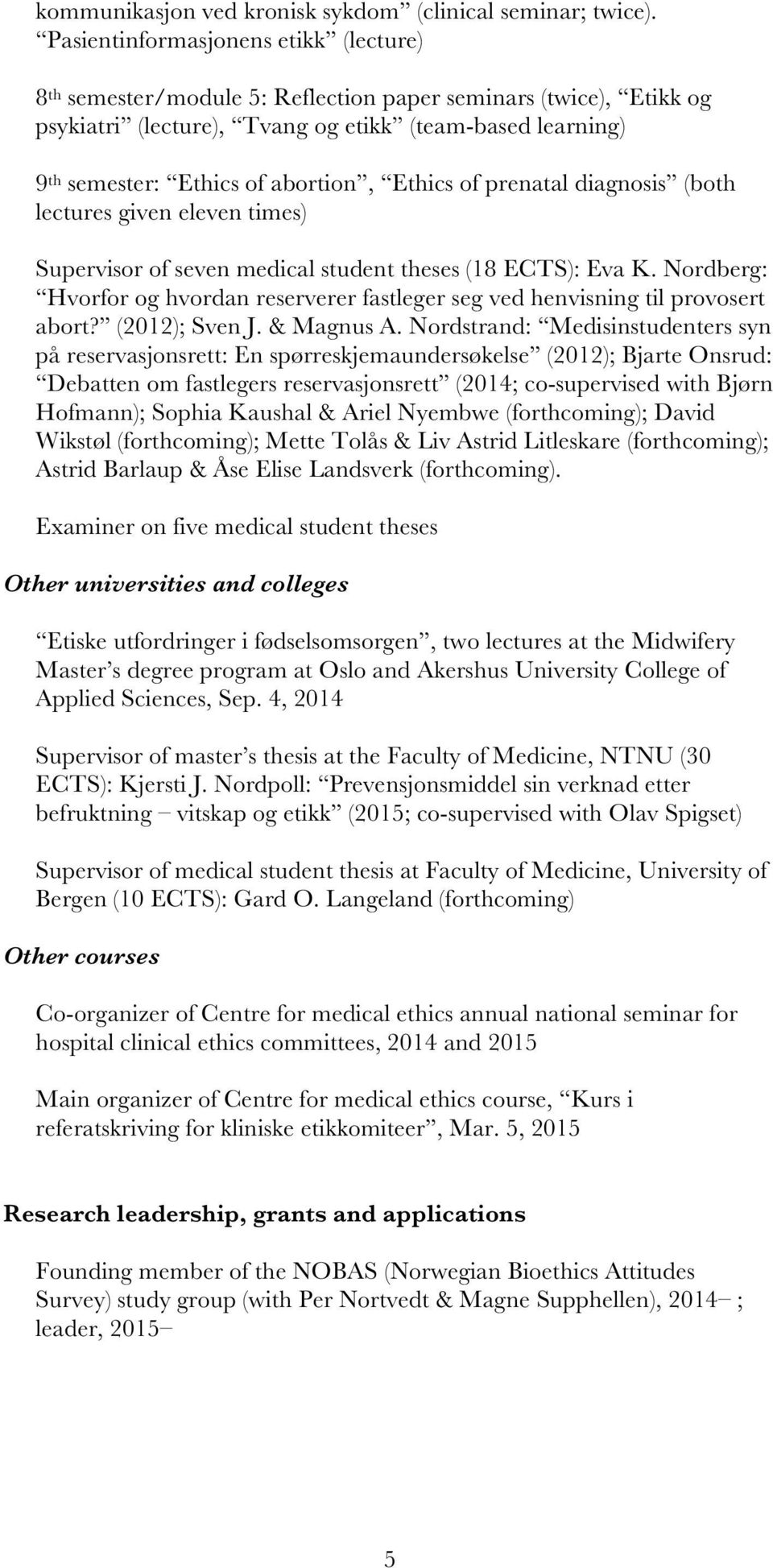 Ethics of prenatal diagnosis (both lectures given eleven times) Supervisor of seven medical student theses (18 ECTS): Eva K.