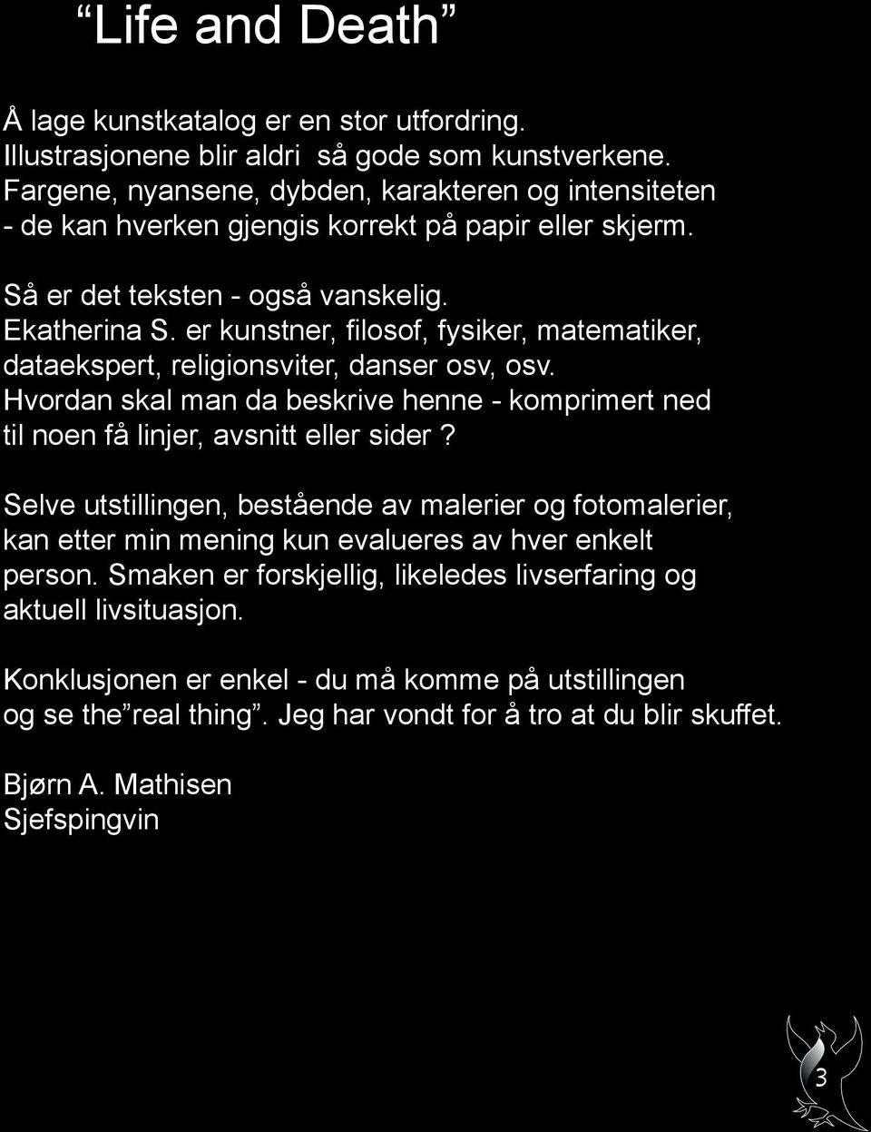 er kunstner, filosof, fysiker, matematiker, dataekspert, religionsviter, danser osv, osv. Hvordan skal man da beskrive henne - komprimert ned til noen få linjer, avsnitt eller sider?