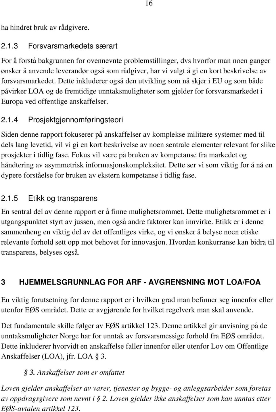 Dette inkluderer også den utvikling som nå skjer i EU og som både påvirker LOA og de fremtidige unntaksmuligheter som gjelder for forsvarsmarkedet i Europa ved offentlige anskaffelser. 2.1.