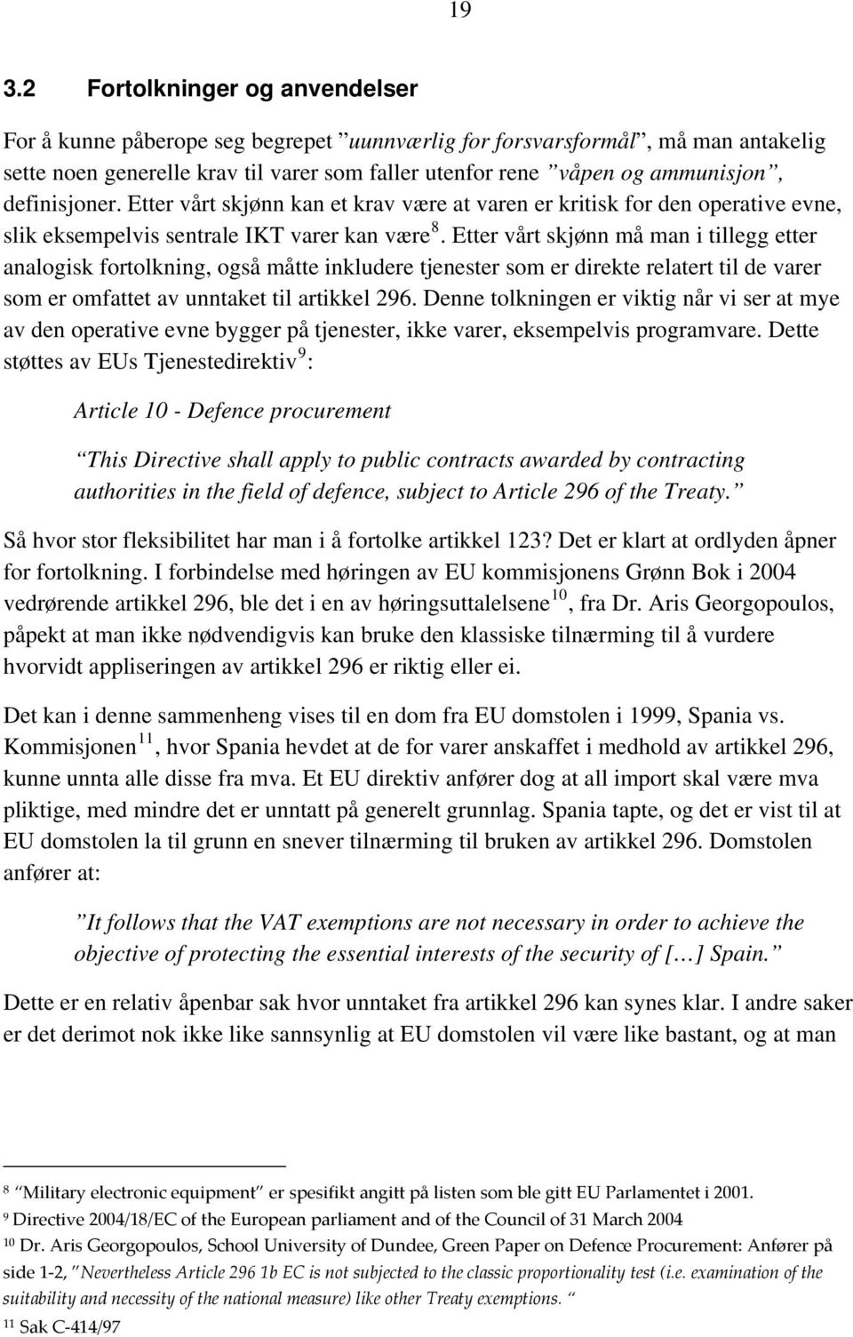 Etter vårt skjønn må man i tillegg etter analogisk fortolkning, også måtte inkludere tjenester som er direkte relatert til de varer som er omfattet av unntaket til artikkel 296.