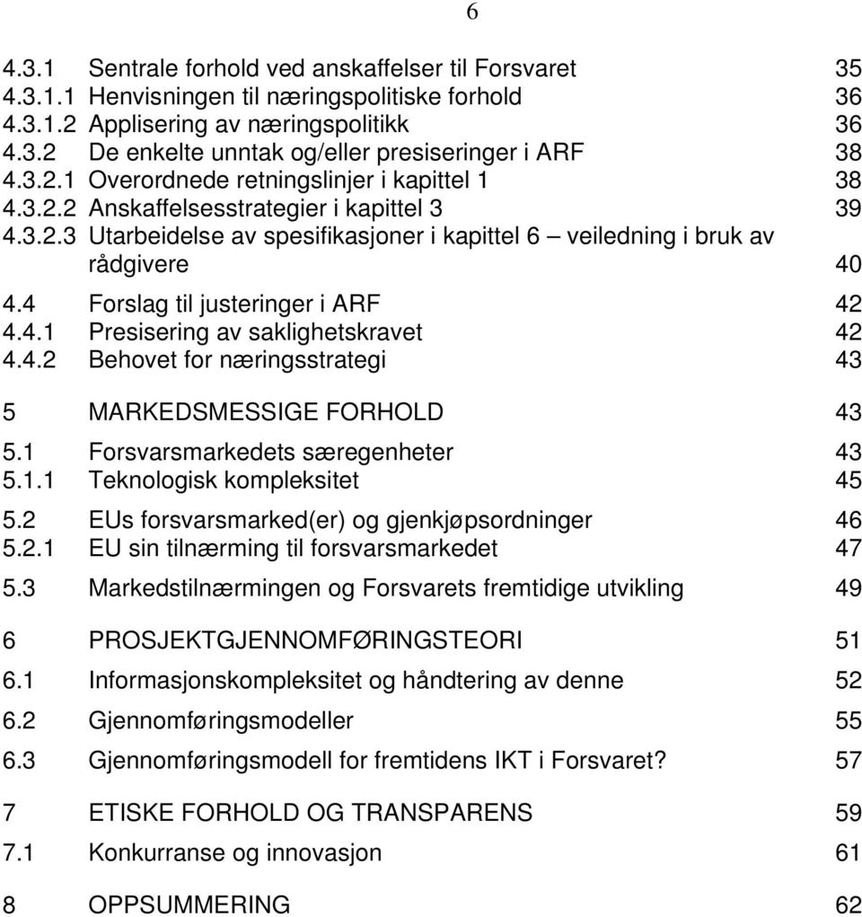 4 Forslag til justeringer i ARF 42 4.4.1 Presisering av saklighetskravet 42 4.4.2 Behovet for næringsstrategi 43 5 MARKEDSMESSIGE FORHOLD 43 5.1 Forsvarsmarkedets særegenheter 43 5.1.1 Teknologisk kompleksitet 45 5.