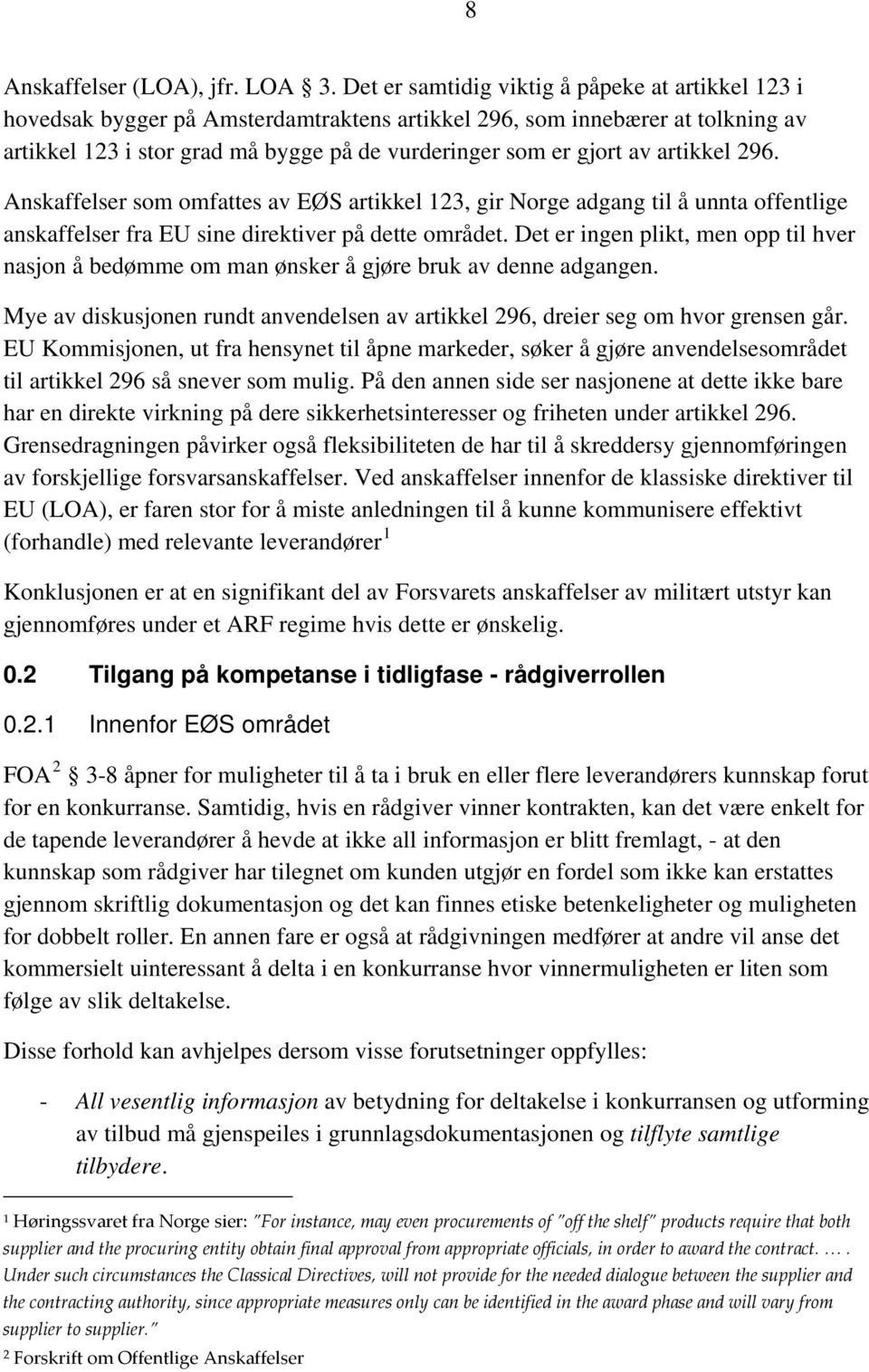 artikkel 296. Anskaffelser som omfattes av EØS artikkel 123, gir Norge adgang til å unnta offentlige anskaffelser fra EU sine direktiver på dette området.