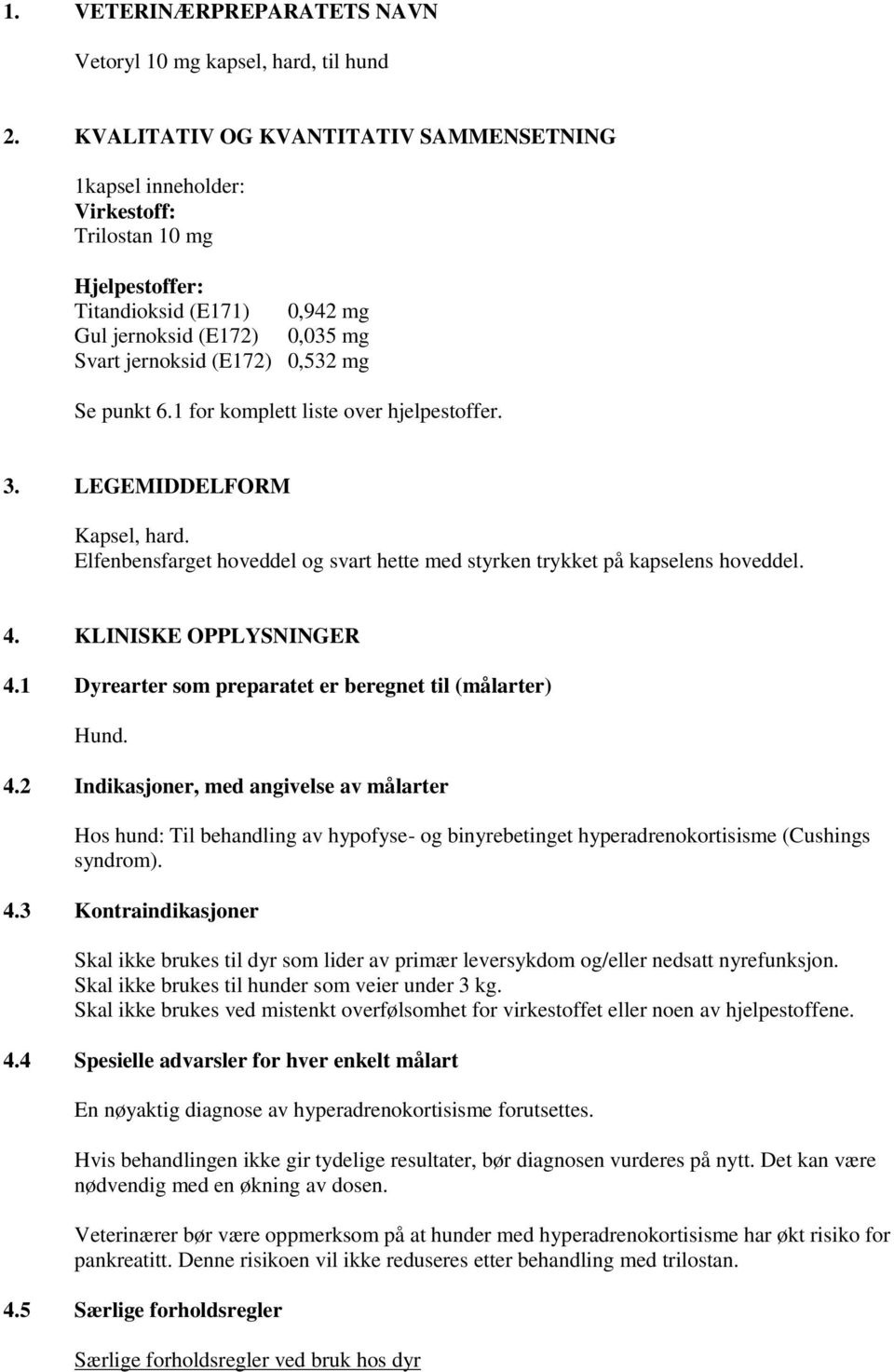 punkt 6.1 for komplett liste over hjelpestoffer. 3. LEGEMIDDELFORM Kapsel, hard. Elfenbensfarget hoveddel og svart hette med styrken trykket på kapselens hoveddel. 4. KLINISKE OPPLYSNINGER 4.