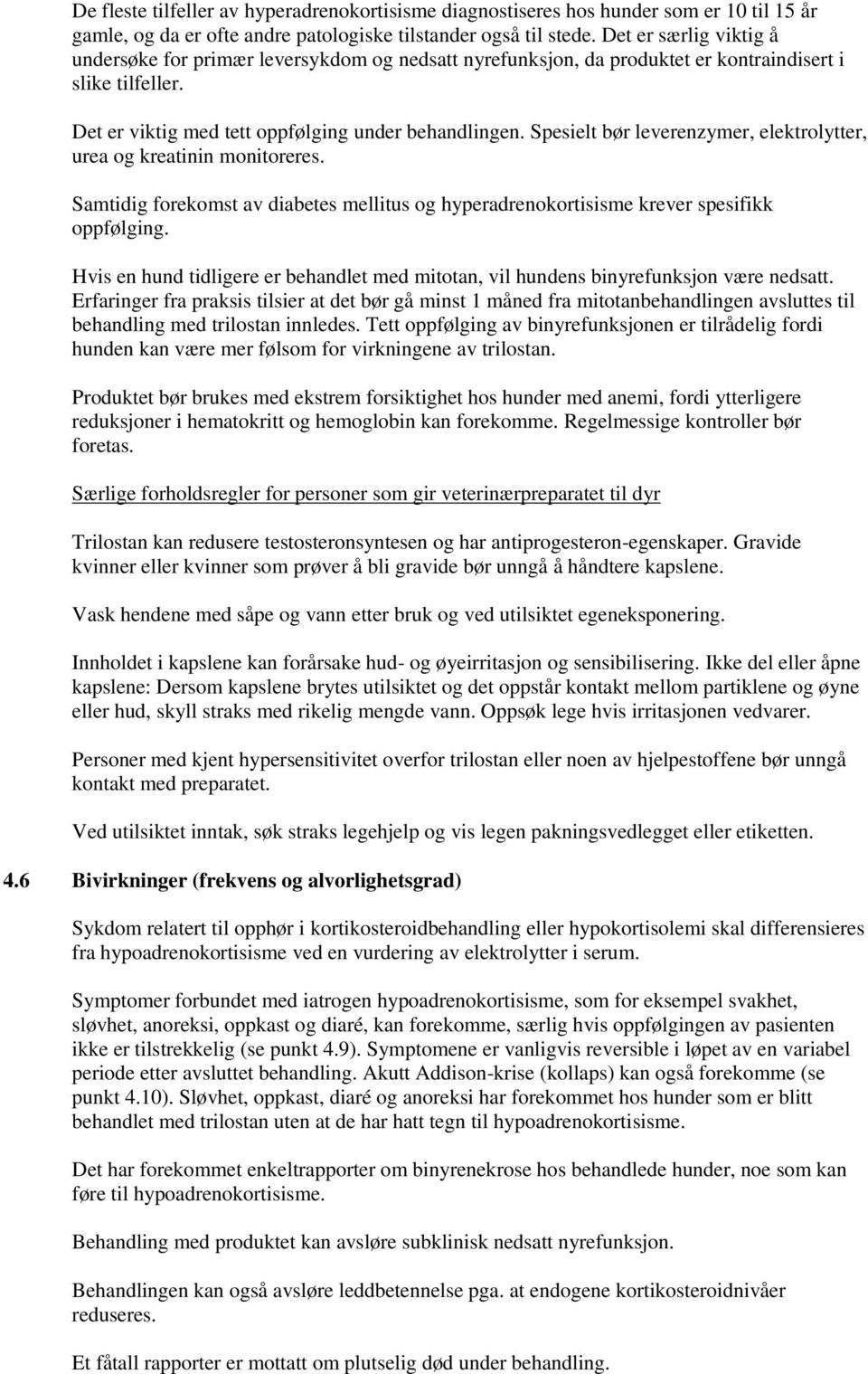 Spesielt bør leverenzymer, elektrolytter, urea og kreatinin monitoreres. Samtidig forekomst av diabetes mellitus og hyperadrenokortisisme krever spesifikk oppfølging.