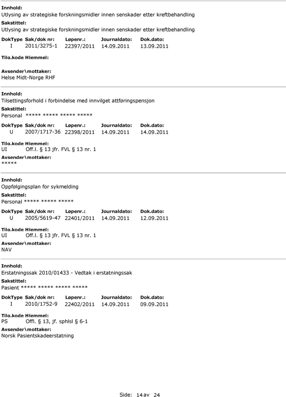 2011 Helse Midt-Norge RHF Tilsettingsforhold i forbindelse med innvilget attføringspensjon ***** 2007/1717-36 22398/2011 Off.l. 13 jfr. FVL 13 nr.