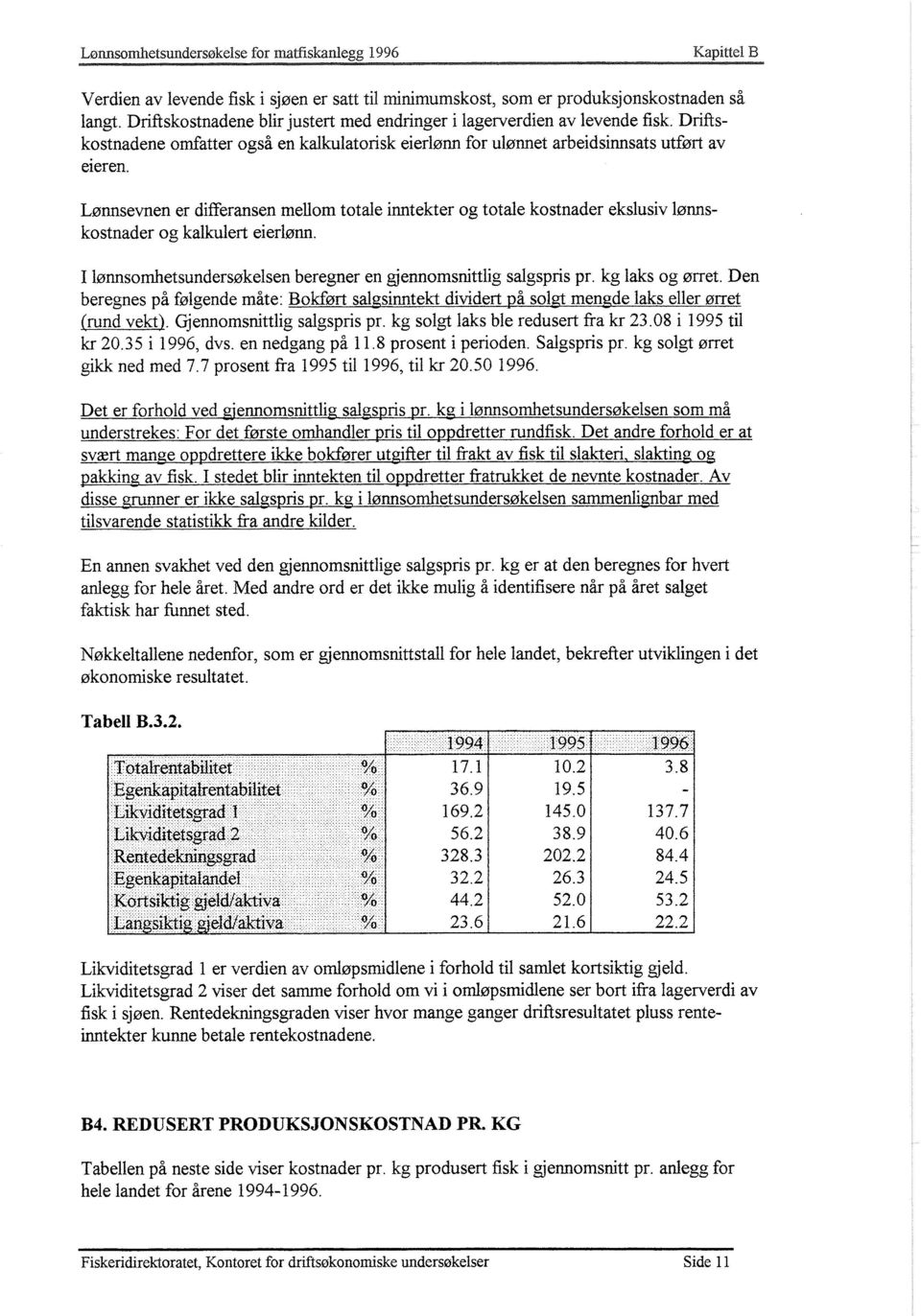 Lønnsevnen er differansen mellom totale inntekter og totale kostnader ekslusiv lønnskostnader og kalkulert eierlønn. I lønnsomhetsundersøkelsen beregner en gjennomsnittlig salgspris pr.