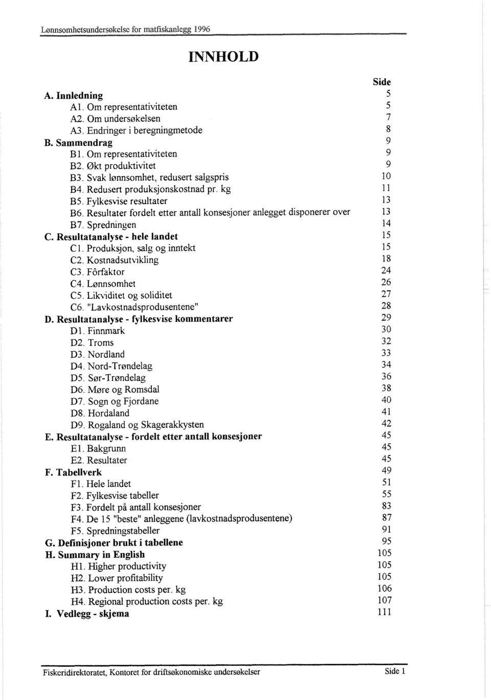 Spredningen C. Resultatanalyse - hele landet C 1. Produksjon, salg og inntekt C2. Kostnadsutvikling C3. Forfaktor C4. Lsnnsonihet C5. Likviditet og soliditet C6. "Lavkostnadsprodusentene" D.