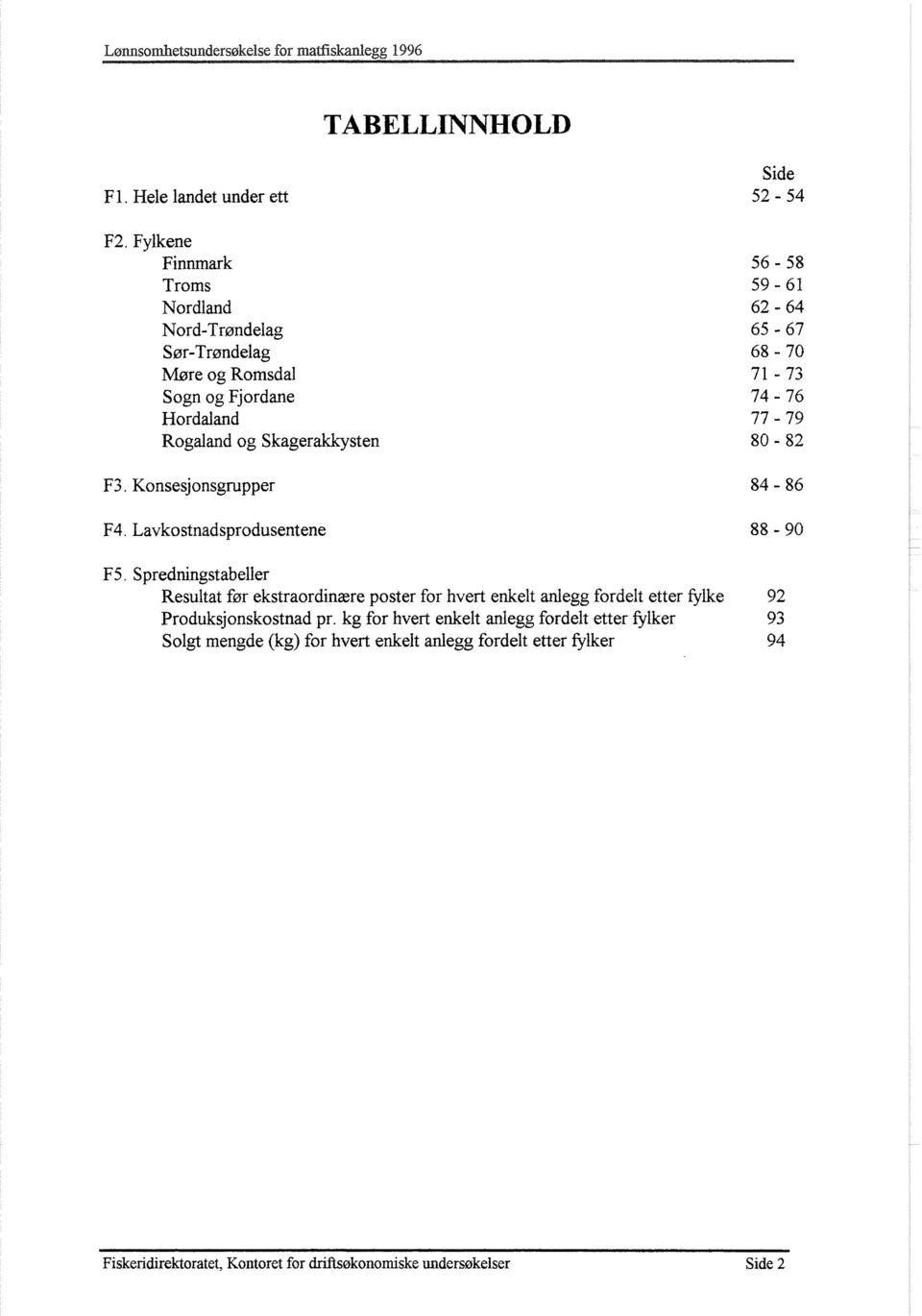 Konsesjonsgrupper 84-86 F4. Lavkostnadsprodusentene 88-90 F5.