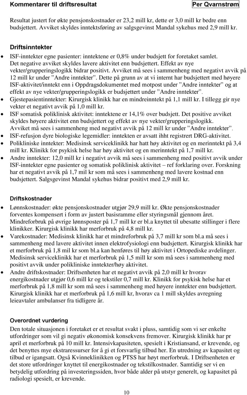 Det negative avviket skyldes lavere aktivitet enn ert. Effekt av nye vekter/grupperingslogikk bidrar positivt. Avviket må sees i sammenheng med negativt avvik på 12 mill kr under Andre inntekter.